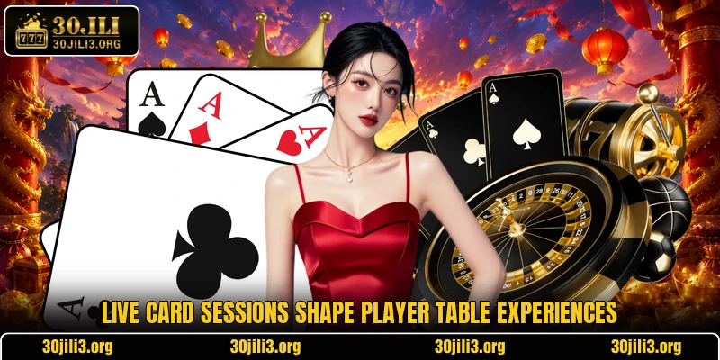 Live card sessions shape player table experiences